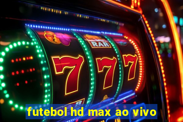 futebol hd max ao vivo